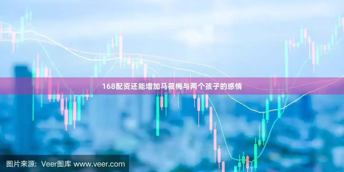 168配资还能增加马筱梅与两个孩子的感情