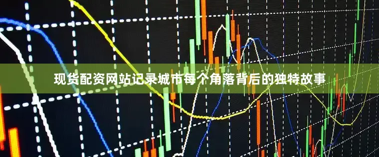 现货配资网站记录城市每个角落背后的独特故事