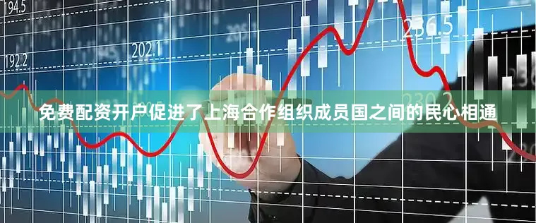 免费配资开户促进了上海合作组织成员国之间的民心相通