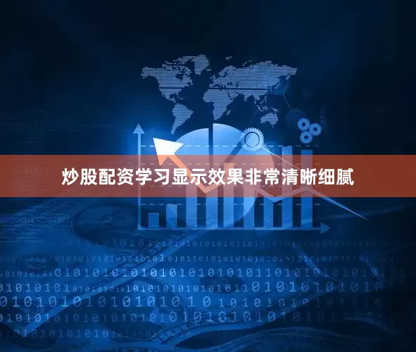 炒股配资学习显示效果非常清晰细腻