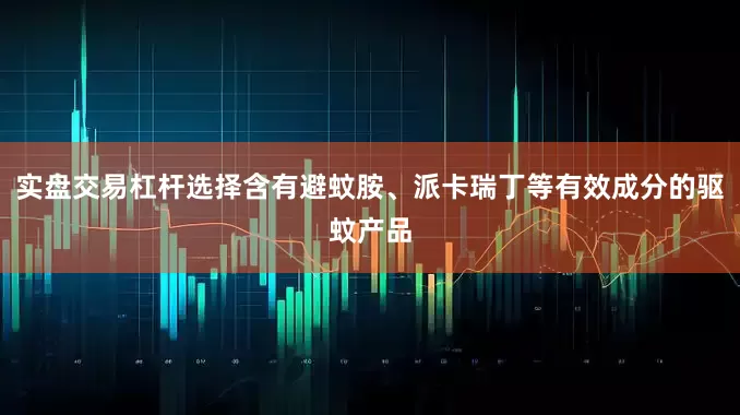 实盘交易杠杆选择含有避蚊胺、派卡瑞丁等有效成分的驱蚊产品