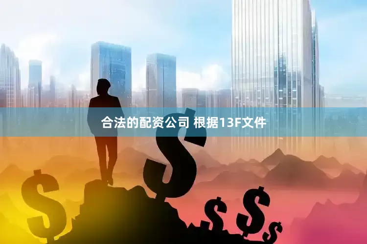 合法的配资公司 　　根据13F文件