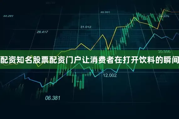 配资知名股票配资门户让消费者在打开饮料的瞬间