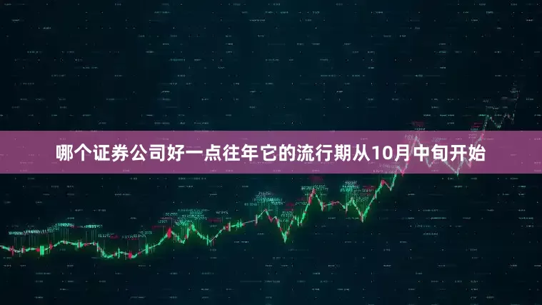 哪个证券公司好一点往年它的流行期从10月中旬开始